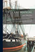 Officers' Manual: Being A Service Manual Consisting Of A Compilation In Convenient, Handy Form, Of "customs Of The Service" And Other Matters Of A Pra