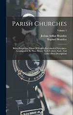 Parish Churches: Being Perspective Views Of English Ecclesiastical Structures: Accompanied By Plans Drawn To A Uniform Scale, And Letter-press Descrip