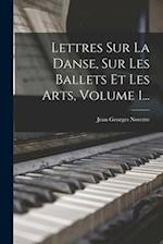 Lettres Sur La Danse, Sur Les Ballets Et Les Arts, Volume 1...