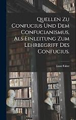 Quellen zu Confucius und dem Confucianismus, als Einleitung zum Lehrbegriff des Confucius.
