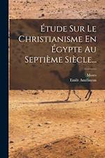 Étude Sur Le Christianisme En Égypte Au Septième Siècle...