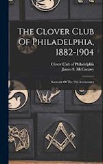 The Clover Club Of Philadelphia, 1882-1904: Souvenir Of The 22d Anniversary 