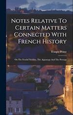 Notes Relative To Certain Matters Connected With French History: On The Feudal Nobility, The Appanage And The Peerage 