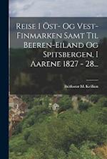 Reise I Öst- Og Vest-finmarken Samt Til Beeren-eiland Og Spitsbergen, I Aarene 1827 - 28...