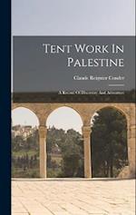 Tent Work In Palestine: A Record Of Discovery And Adventure 