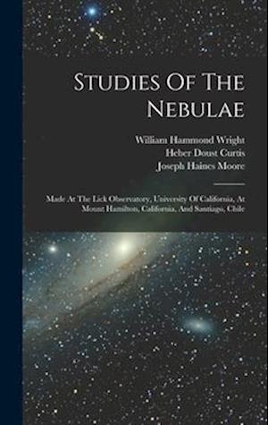Studies Of The Nebulae: Made At The Lick Observatory, University Of California, At Mount Hamilton, California, And Santiago, Chile