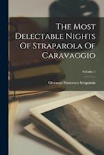 The Most Delectable Nights Of Straparola Of Caravaggio; Volume 1 