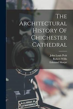 The Architectural History Of Chichester Cathedral