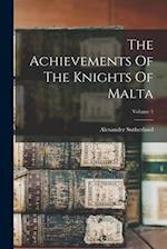 The Achievements Of The Knights Of Malta; Volume 1 