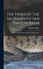 The Fishes Of The Sacramento-san Joaquin Basin: With A Study Of Their Distribution And Variation 