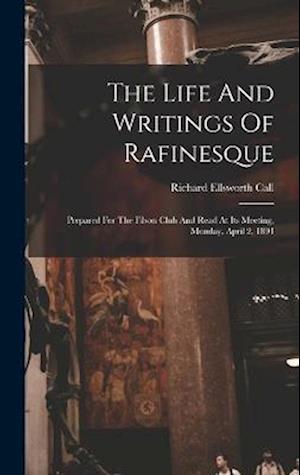 The Life And Writings Of Rafinesque: Prepared For The Filson Club And Read At Its Meeting, Monday, April 2, 1894