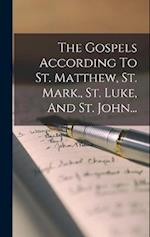 The Gospels According To St. Matthew, St. Mark., St. Luke, And St. John...