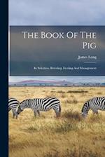 The Book Of The Pig: Its Selection, Breeding, Feeding And Management 