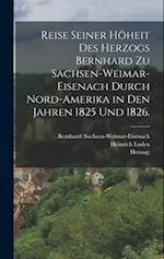 Reise seiner Höheit des Herzogs Bernhard zu Sachsen-Weimar-Eisenach durch Nord-Amerika in den Jahren 1825 und 1826.