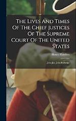The Lives And Times Of The Chief Justices Of The Supreme Court Of The United States: John Jay, John Rutledge 