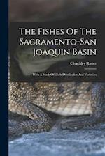 The Fishes Of The Sacramento-san Joaquin Basin: With A Study Of Their Distribution And Variation 