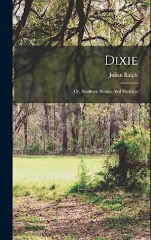 Dixie: Or, Southern Scenes And Sketches