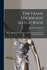 The Frank Lockwood Sketch Book: Being A Selection From The Pen And Ink Drawings Of The Late Sir Frank Lockwood 