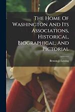 The Home Of Washington And Its Associations, Historical, Biographical, And Pictorial 