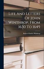 Life And Letters Of John Winthrop, From 1630 To 1649 