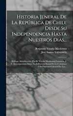 Historia Jeneral De La República De Chile Desde Su Independencia Hasta Nuestros Dias...
