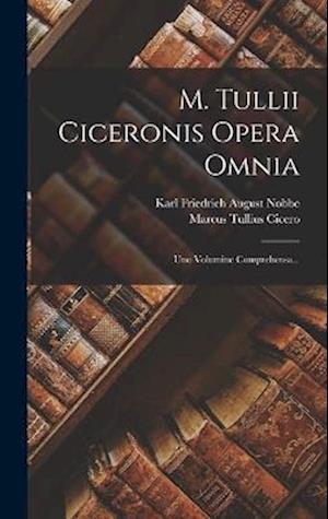 M. Tullii Ciceronis Opera Omnia