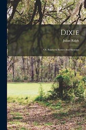 Dixie: Or, Southern Scenes And Sketches