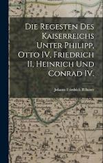 Die Regesten des Kaiserreichs unter Philipp, Otto IV, Friedrich II, Heinrich und Conrad IV.