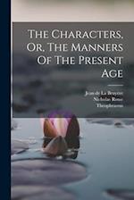 The Characters, Or, The Manners Of The Present Age 