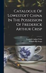 Catalogue Of Lowestoft China In The Possession Of Frederick Arthur Crisp 