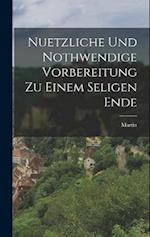 Nuetzliche und Nothwendige Vorbereitung zu einem seligen Ende