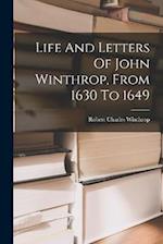 Life And Letters Of John Winthrop, From 1630 To 1649 