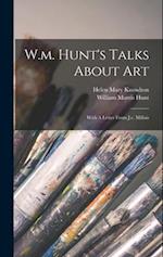 W.m. Hunt's Talks About Art: With A Letter From J.e. Millais 