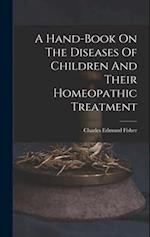 A Hand-book On The Diseases Of Children And Their Homeopathic Treatment 