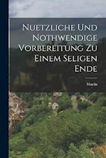 Nuetzliche und Nothwendige Vorbereitung zu einem seligen Ende