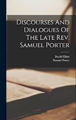 Discourses And Dialogues Of The Late Rev. Samuel Porter 