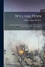 William Penn: An Historical Biography, From New Sources. With An Extra Chapter On The "macaulay Charges." 