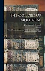 The Ogilvies Of Montreal: With A Genealogical Account Of The Descendants Of Their Grandfather, Archibald Ogilvie 