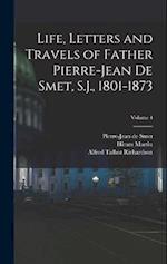 Life, Letters and Travels of Father Pierre-Jean De Smet, S.J., 1801-1873; Volume 4 