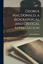 George MacDonald, a Biographical and Critical Appreciation 
