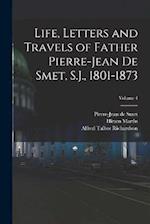 Life, Letters and Travels of Father Pierre-Jean De Smet, S.J., 1801-1873; Volume 4 