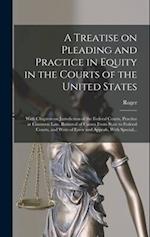 A Treatise on Pleading and Practice in Equity in the Courts of the United States; With Chapters on Jurisdiction of the Federal Courts, Practice at Com