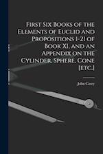 First Six Books of the Elements of Euclid and Propositions 1-21 of Book XI, and an Appendix on the Cylinder, Sphere, Cone [etc.] 