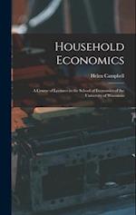 Household Economics: A Course of Lectures in the School of Economics of the University of Wisconsin 