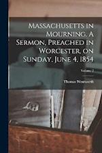 Massachusetts in Mourning. A Sermon, Preached in Worcester, on Sunday, June 4, 1854; Volume 2 