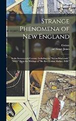 Strange Phenomena of New England: In the Seventeenth Century: Including the "Salem Witchcraft," "1692." From the Writings of "the Rev. Cotton Mather, 