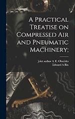 A Practical Treatise on Compressed Air and Pneumatic Machinery; 