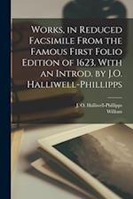 Works, in Reduced Facsimile From the Famous First Folio Edition of 1623. With an Introd. by J.O. Halliwell-Phillipps 