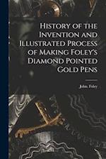 History of the Invention and Illustrated Process of Making Foley's Diamond Pointed Gold Pens 