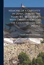 Memoirs of a Captivity in Japan, During the Years 1811, 1812 and 1813 With Observations on the Country and the People; Volume 1 